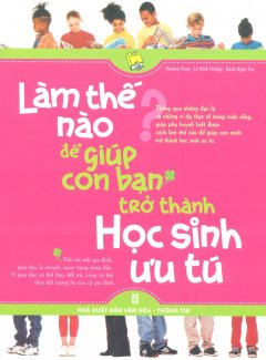 Làm Thế Nào Để Giúp Con Bạn Trở Thành Học Sinh Ưu Tú