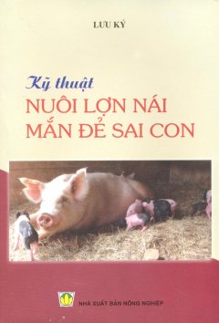 Kỹ Thuật Nuôi Lợn Nái Mắn Đẻ Sai Con - Tái bản 06/11/2011