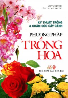 Kỹ Thuật Trồng Và Chăm Sóc Cây Cảnh - Phương Pháp Trồng Hoa - Tái bản 06/11/2011