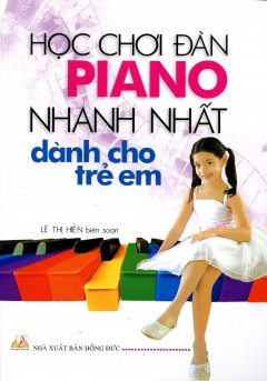 Học Chơi Đàn Piano Nhanh Nhất Dành Cho Trẻ Em - Tái bản 09/11/2011
