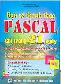Bạn Sẽ Thành Thạo Pascal Chỉ Trong 21 Ngày (Dùng Cho Học Sinh, Kỹ Thuật Viên Và Sinh Viên