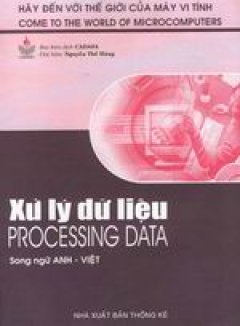 Xử lý dữ liệu - Processing Data (Bộ sách Hãy Đến Với Thế Giới Của Máy Vi Tính)