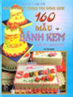 Nghệ Thuật Trang Trí Bánh Kem - 160 Mẫu Bánh Kem ( Tập 1)