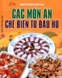 Các Món Ăn Chế Biến Từ Đậu Hũ - Tái bản 2003