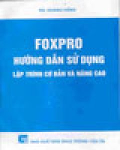 Foxpro - Hướng Dẫn Sử Dụng Lập Trình Cơ Bản Và Nâng Cao