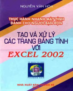 Thực Hành Nhanh Máy Tính Dành Cho Người Bận Rộn: Tạo Và Xử Lý Các Trang Bảng Tính Với Excel 2002