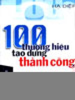 100 Thương Hiệu Tạo Dựng Thành Công - Tái bản 06/04/2004