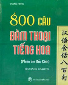 800 Câu Đàm Thoại Tiếng Hoa (Phiên âm Bắc Kinh)