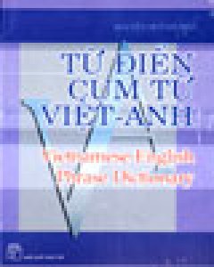 Từ Điển Cụm Từ Việt - Anh (Vietnamese-English Phrase Dictionary)
