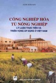  Công nghiệp hoá từ nông nghiệp - Lý luận thực tiễn và triển vọng áp dụng ở Việt Nam