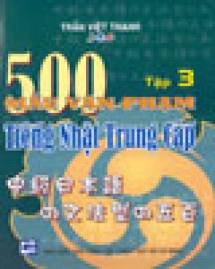 500 Mẫu Văn Phạm Tiếng Nhật Trung Cấp - Tập 3