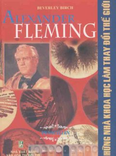 Alexander Fleming - Những nhà khoa học làm thay đổi thế giới