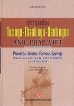 Từ Điển Tục ngữ Thành Ngữ Danh Ngôn Anh - Pháp - Việt